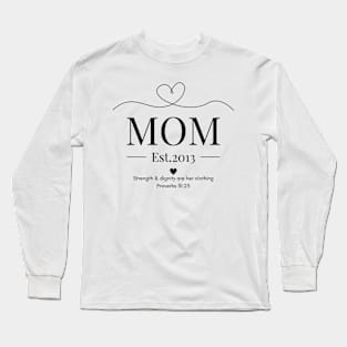 She is Clothed with Strength & Dignity Mom Est 2013 Long Sleeve T-Shirt